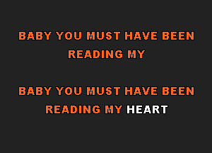 BABY YOU MUST HAVE BEEN
READING MY

BABY YOU MUST HAVE BEEN
READING MY HEART