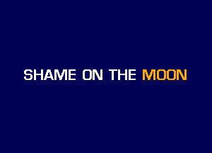 SHAME ON THE MOON