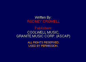 Written By

COOLWELL MUSIC,
GRANITE MUSIC CORP (ASCAP)

ALL RIGHTS RESERVED
USED BY PERMISSION