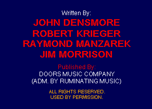 Written By

DOORS MUSIC COMPANY
(ADM. BY RUMINATING MUSIC)

ALL RIGHTS RESERVED
USED BY PERMISSION