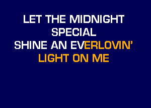 LET THE MIDNIGHT
SPECIAL
SHINE AN EVERLOVIM
LIGHT ON ME