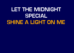 LET THE MIDNIGHT
SPECIAL
SHINE A LIGHT ON ME