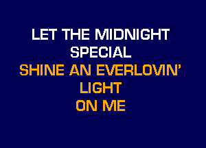 LET THE MIDNIGHT
SPECIAL
SHINE AN EVERLOVIM

LIGHT
ON ME