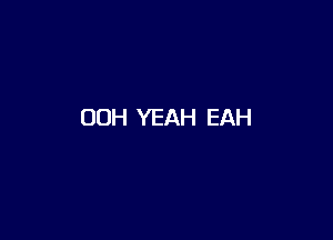 00H YEAH EAH