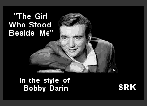 The Girl
Who Stood '
Beside Me

in the style of
Bobby Darin