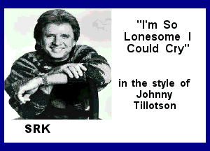 I'm So
Lonesome I
Could Cry

. ' in the style of
Johnny
Tillotson