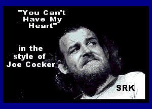 You Can't
Have My
Heart

in the

style of .
Joe Cockerg