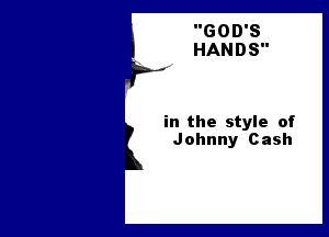 GOD'S
HANDS

in the style of
Johnny Cash