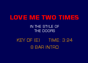 IN THE STYLE OF
THE DOORS

KEY OF (E) TIME 324
8 BAR INTRO