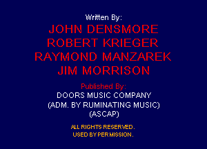Wrmen By

DOORS MUSIC COMPANY

(ADM. BY RUMINATING MUSIC)
(ASCAP)

FLL RIGHTS RESERVED
USED BY PERIMWI