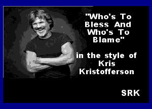 'Who's To

Bless And
Who's To
Blame

in the style of
Kris
Kristofferson

SRK