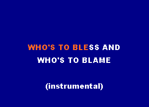 WHO'S T0 BLESS AND
WHO'S T0 BLAME

(instrumental)