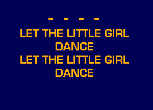 LET THE LITTLE GIRL
DANCE

LET THE LITTLE GIRL
DANCE