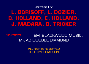 Written By

EMI BLACKWDDD MUSIC,
MIJAC DOUBLE DIAMOND

ALL RIGHTS RESERVED
USED BY PERMISSION