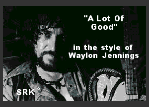 A Lot Of
Good ,

in the style rof

Waylon Jennings

. ,. . g
' MW

.' x t
uiR inwy zArAm