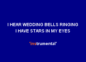 IHEAR WEDDING BELLS RINGING
I HAVE STARS IN MY EYES

'instrumental'