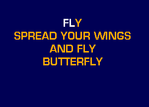 FLY
SPREAD YOUR WNGS
AREJFLY

BUTTERFLY