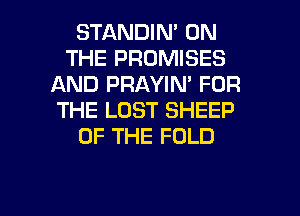 STANDIN' ON
THE PROMISES
AND PRAYIN' FOR
THE LOST SHEEP
OF THE FOLD

g