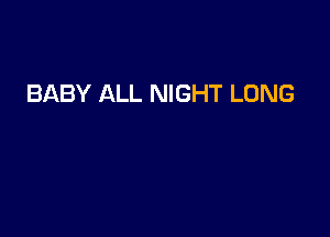 BABY ALL NIGHT LONG