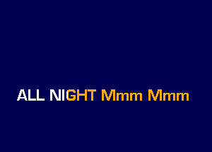 ALL NIGHT Mmm Mmm