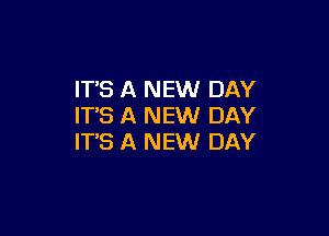 IT'S A NEW DAY
IT'S A NEW DAY

IT'S A NEW DAY