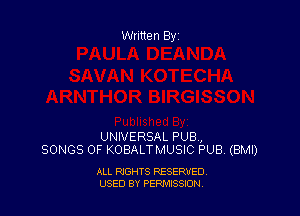 Written By

UNIVERSAL PUB,
SONGS OF KOBALTMUSIC PUB. (BMI)

ALL RIGHTS RESERVED
USED BY PEPMISSJON