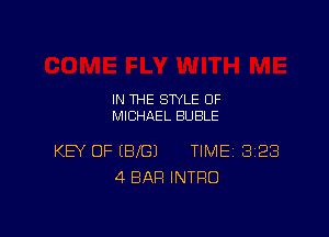 IN THE STYLE 0F
MICHAEL BUBLE

KEY OF (BIG) TIME 8128
4 BAR INTRO
