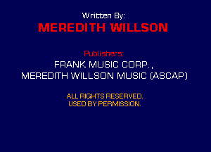 W ritten Byz

FRANK MUSIC CORP,
MEREDITH WILLSDN MUSIC (ASCAPJ

ALL RIGHTS RESERVED.
USED BY PERMISSION,