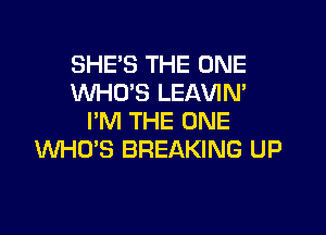SHE'S THE ONE
XNHUS LEAVIN'

I'M THE ONE
VUHO'S BREAKING UP