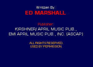 W ritten Byz

KIRSHNEWAPRIL MUSIC PUB,
EMI APRIL MUSIC PUB, INC. (ASCAPJ

ALL RIGHTS RESERVED.
USED BY PERMISSION,