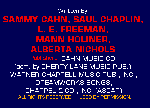 Written Byi

CAHN MUSIC CID.
Eadm. by CHERRY LANE MUSIC PUB).
WARNER-CHAPPELL MUSIC PUB, IND,
DREAMWDRKS SONGS,

CHAPPEL a CD, INC. EASCAPJ
ALL RIGHTS RESERVED. USED BY PERMISSION.