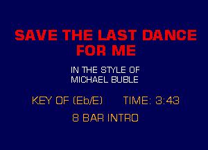 IN THE STYLE OF
MICHAEL BUBLE

KEY OF (EbeJ TlMEj 343
8 BAR INTRO