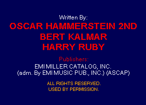 Written By

EMIMILLER CATALOG, INC
(adm By EMIMUSIC PUB , INC ) (ASCAP)

ALL RIGHTS RESERVED
USED BY PENNSSION