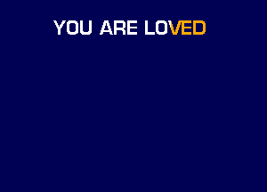 YOU ARE LOVED