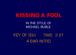 IN THE STYLE 0F
MICHAEL BUBLE

KEY OF (Eb) TIME 321
4 BAR INTRO