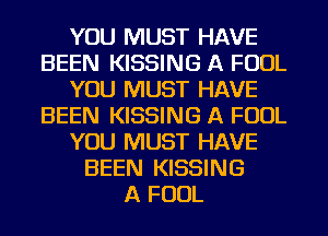 YOU MUST HAVE
BEEN KISSING A FOUL
YOU MUST HAVE
BEEN KISSING A FOUL
YOU MUST HAVE
BEEN KISSING
A FOUL