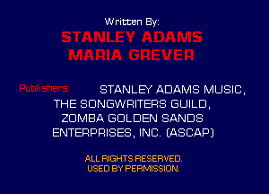 Written Byz

STANLEY ADAMS MUSIC.
THE SUNGWRITERS GUILD.
ZUMBA GOLDEN SANDS
ENTERPRISES. INC. (ASCAP)

ALL RIGHTS RESERVED
USED BY PERMISSION