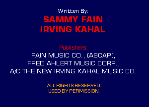 Written Byi

FAIN MUSIC CD. IASCAPJ.
FRED AHLERT MUSIC CORP,
IVE THE NEW IRVING KAHAL MUSIC CID.

ALL RIGHTS RESERVED.
USED BY PERMISSION.