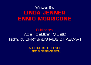 Written By

ACEY DEUCEY MUSIC
Eadm by CHRYSALIS MUSIC) IASCAPJ

ALL RIGHTS RESERVED
USED BY PERMISSION