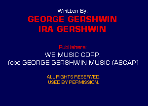 Written Byi

WB MUSIC CORP.
EObO GEORGE GERSHWIN MUSIC IASCAPJ

ALL RIGHTS RESERVED.
USED BY PERMISSION.