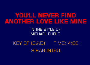 IN THE STYLE OF
MICHAEL BUBLE

KB' OF (CaWDJ TIME 4130
8 BAR INTRO