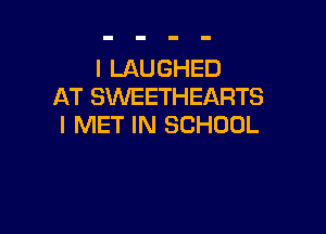 l LAUGHED
AT SWEETHEARTS

I MET IN SCHOOL