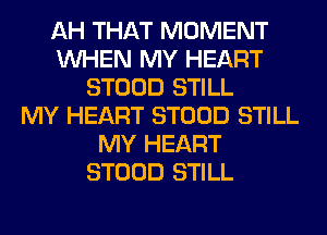 AH THAT MOMENT
WHEN MY HEART
STOOD STILL
MY HEART STOOD STILL
MY HEART
STOOD STILL