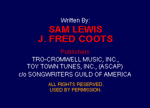 Written Byi

TRO-CROMWELL MUSIC, INC,
TOY TOWN TUNES, INC, (ASCAP)

clo SONGWRITERS GUILD OF AMERICA

ALL RIGHTS RESERVED.
USED BY PERMISSION