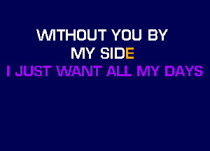 WITHOUT YOU BY
MY SIDE