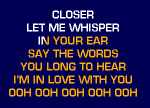 CLOSER
LET ME WHISPER
IN YOUR EAR

SAY Tl-

NOT TO TELL
WOAH 00H WOAH 0H