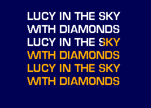 LUCY IN THE SKY
1WITH DIAMONDS
LUCY IN THE SKY
WTH DIAMONDS
LUCY IN THE SKY
WTH DIAMONDS

g