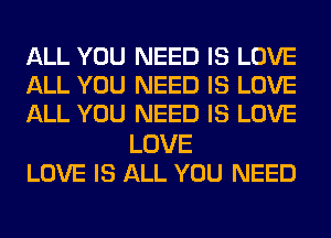 ALL YOU NEED IS LOVE

ALL YOU NEED IS LOVE

ALL YOU NEED IS LOVE
LOVE

LOVE IS ALL YOU NEED