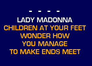 LADY MADONNA
CHILDREN AT YOUR FEET
WONDER HOW
YOU MANAGE
TO MAKE ENDS MEET
