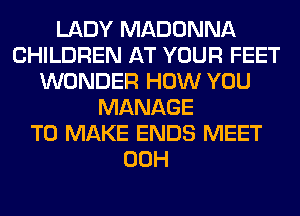LADY MADONNA
CHILDREN AT YOUR FEET
WONDER HOW YOU
MANAGE
TO MAKE ENDS MEET
00H